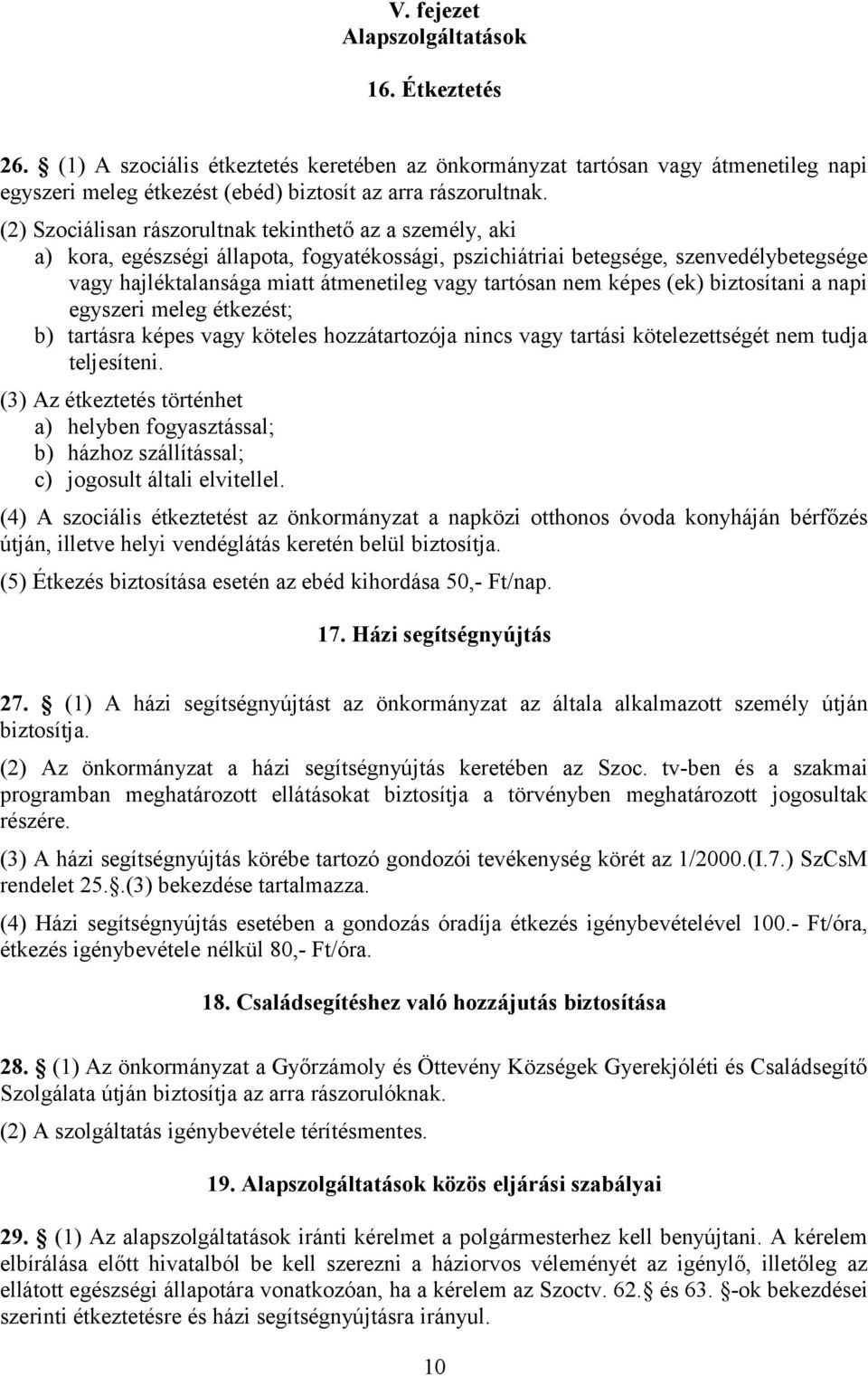 tartósan nem képes (ek) biztosítani a napi egyszeri meleg étkezést; b) tartásra képes vagy köteles hozzátartozója nincs vagy tartási kötelezettségét nem tudja teljesíteni.