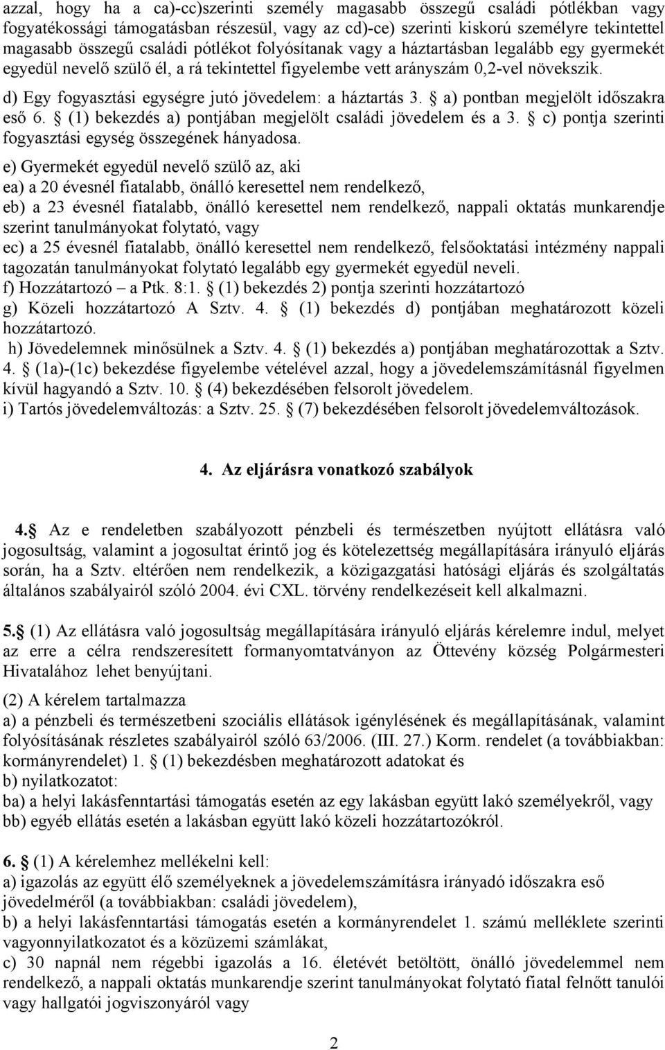 d) Egy fogyasztási egységre jutó jövedelem: a háztartás 3. a) pontban megjelölt időszakra eső 6. (1) bekezdés a) pontjában megjelölt családi jövedelem és a 3.