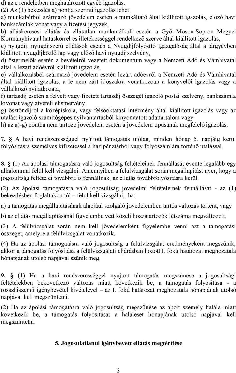 álláskeresési ellátás és ellátatlan munkanélküli esetén a Győr-Moson-Sopron Megyei Kormányhivatal hatáskörrel és illetékességgel rendelkező szerve által kiállított igazolás, c) nyugdíj, nyugdíjszerű