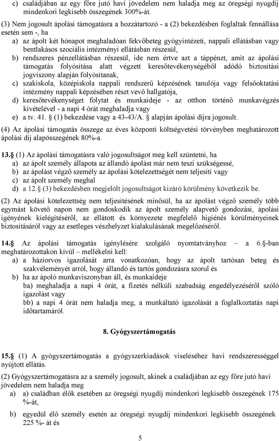 bentlakásos szociális intézményi ellátásban részesül, b) rendszeres pénzellátásban részesül, ide nem értve azt a táppénzt, amit az ápolási támogatás folyósítása alatt végzett keresőtevékenységéből