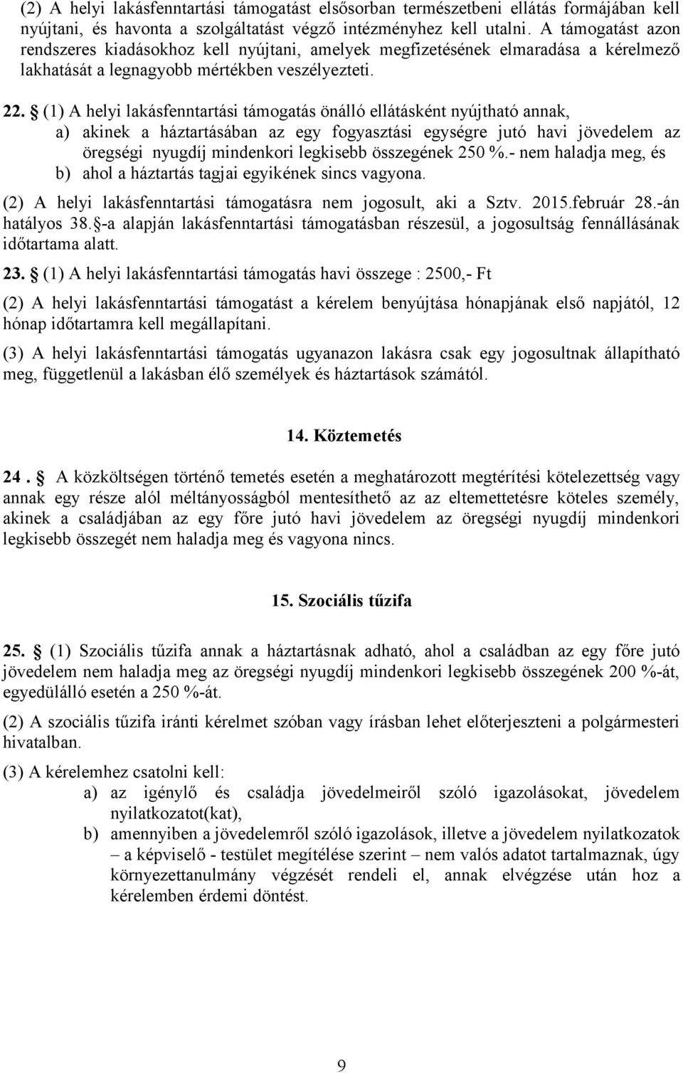 (1) A helyi lakásfenntartási támogatás önálló ellátásként nyújtható annak, a) akinek a háztartásában az egy fogyasztási egységre jutó havi jövedelem az öregségi nyugdíj mindenkori legkisebb