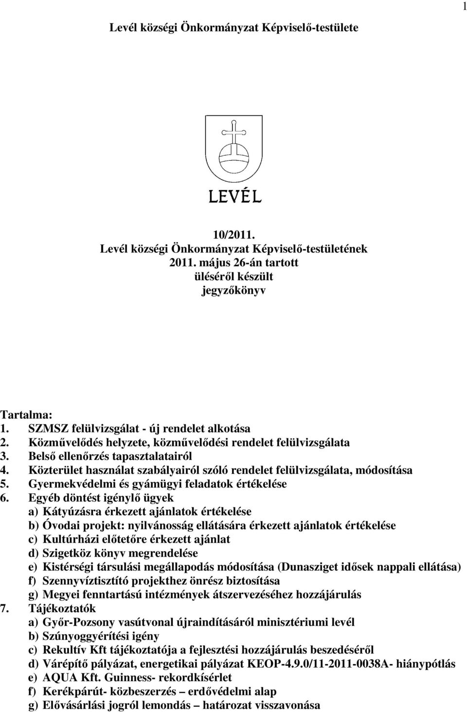 Közterület használat szabályairól szóló rendelet felülvizsgálata, módosítása 5. Gyermekvédelmi és gyámügyi feladatok értékelése 6.