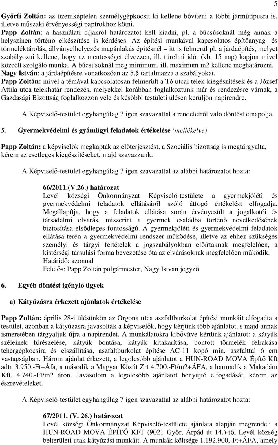 Az építési munkával kapcsolatos építıanyag- és törmeléktárolás, állványelhelyezés magánlakás építésnél itt is felmerül pl. a járdaépítés, melyet szabályozni kellene, hogy az mentességet élvezzen, ill.