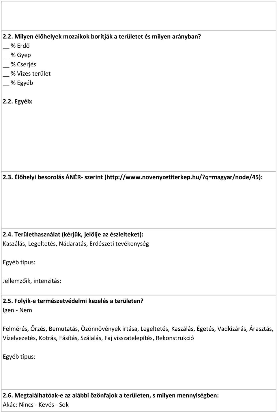 ): 2.4. Területhasználat (kérjük, jelölje az észlelteket): Kaszálás, Legeltetés, Nádaratás, Erdészeti tevékenység Egyéb típus: Jellemzőik, intenzitás: 2.5.