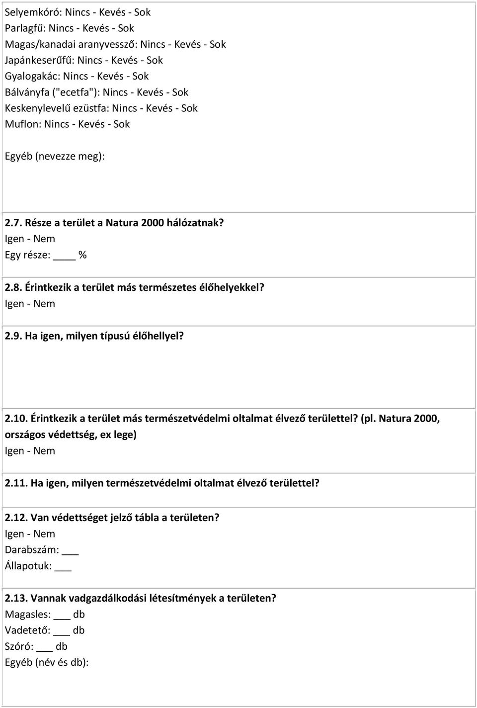 Érintkezik a terület más természetes élőhelyekkel? Igen - Nem 2.9. Ha igen, milyen típusú élőhellyel? 2.10. Érintkezik a terület más természetvédelmi oltalmat élvező területtel? (pl.