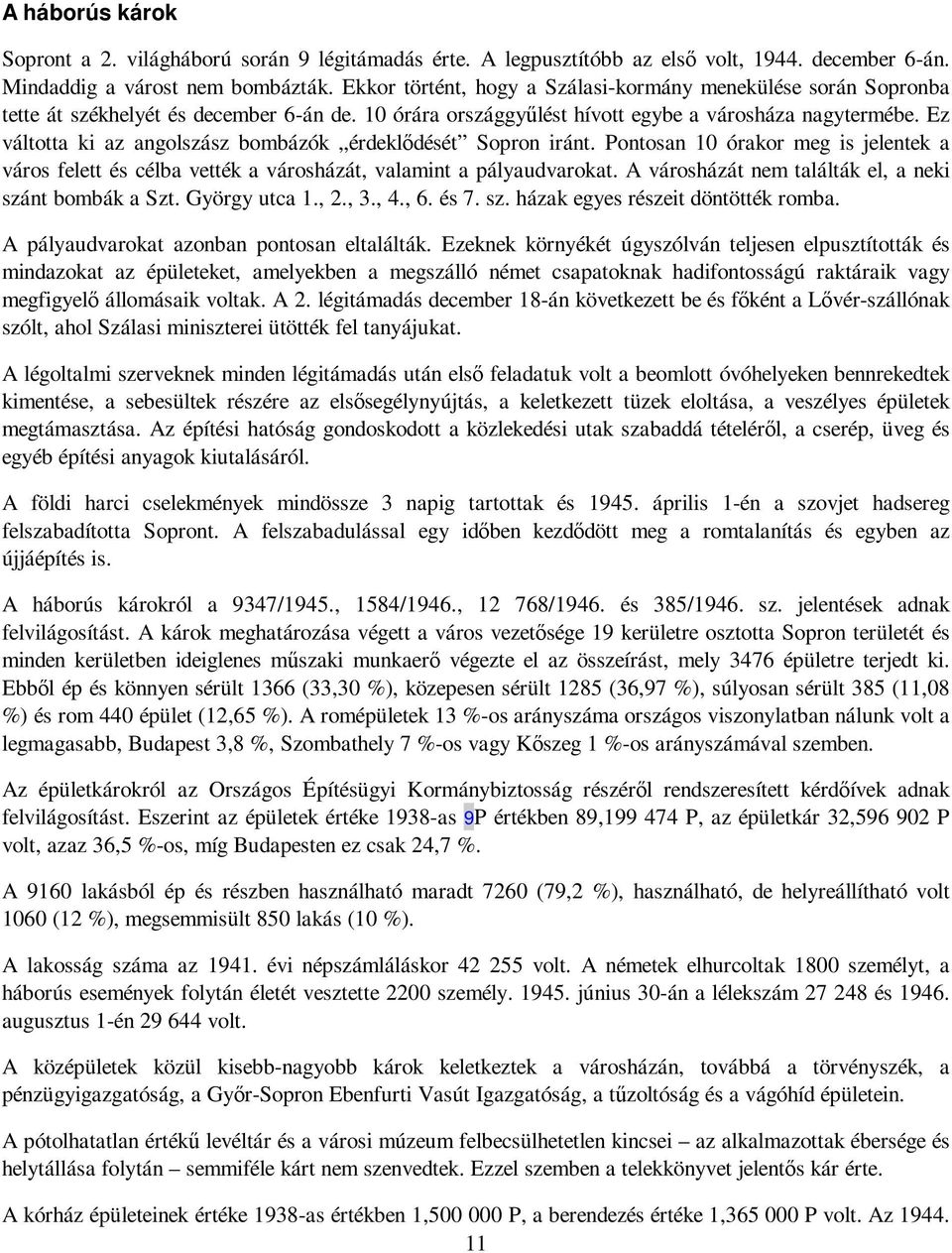 Ez váltotta ki az angolszász bombázók érdeklıdését Sopron iránt. Pontosan 10 órakor meg is jelentek a város felett és célba vették a városházát, valamint a pályaudvarokat.