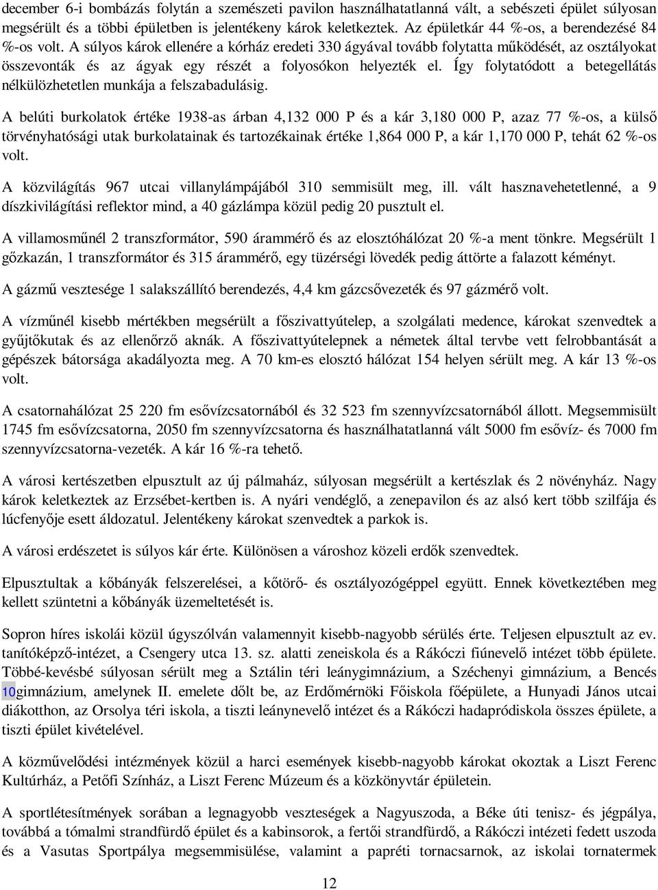 A súlyos károk ellenére a kórház eredeti 330 ágyával tovább folytatta mőködését, az osztályokat összevonták és az ágyak egy részét a folyosókon helyezték el.