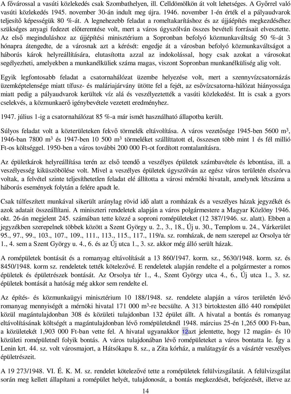 A legnehezebb feladat a romeltakarításhoz és az újjáépítés megkezdéséhez szükséges anyagi fedezet elıteremtése volt, mert a város úgyszólván összes bevételi forrásait elvesztette.