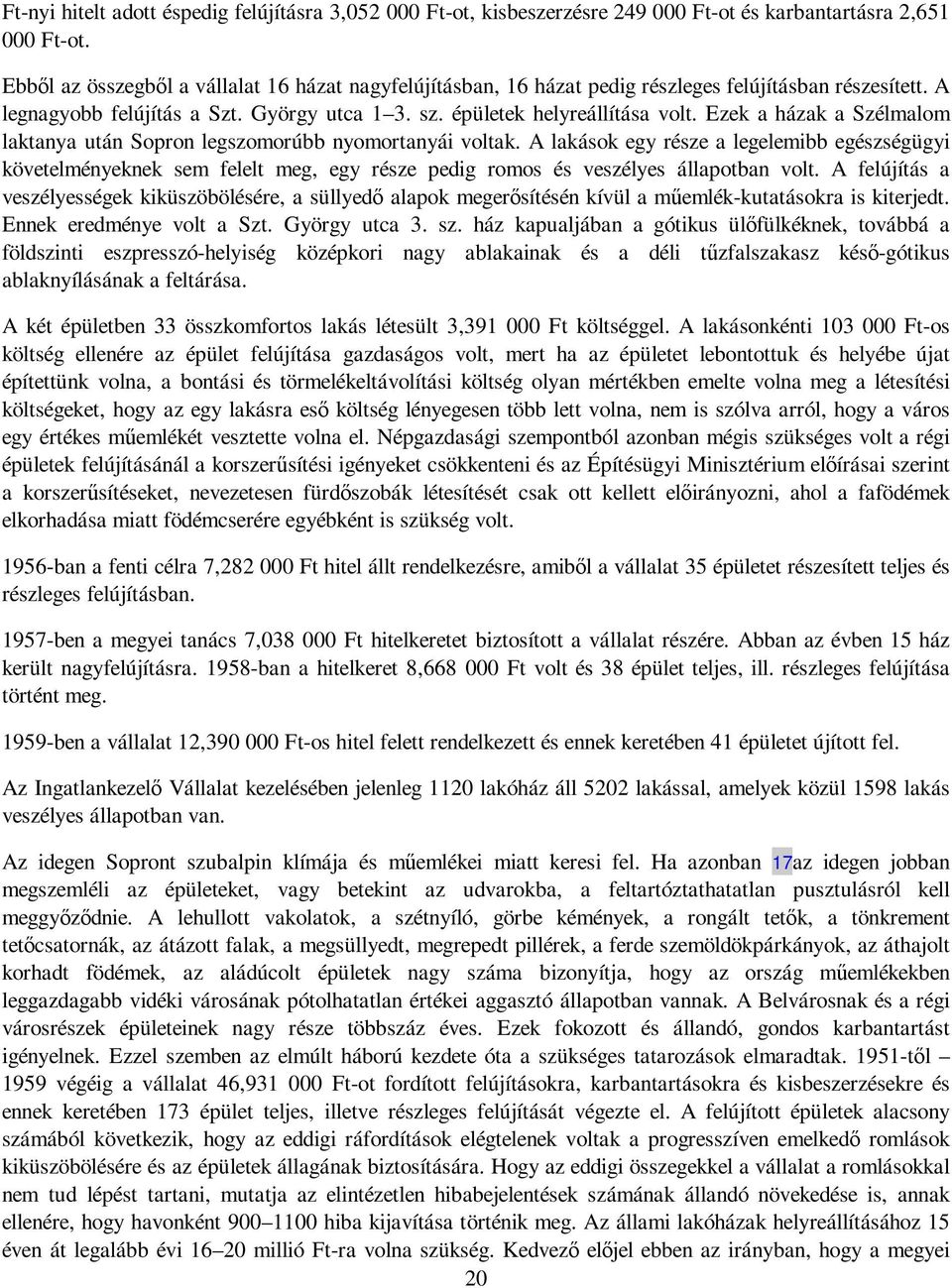 Ezek a házak a Szélmalom laktanya után Sopron legszomorúbb nyomortanyái voltak.