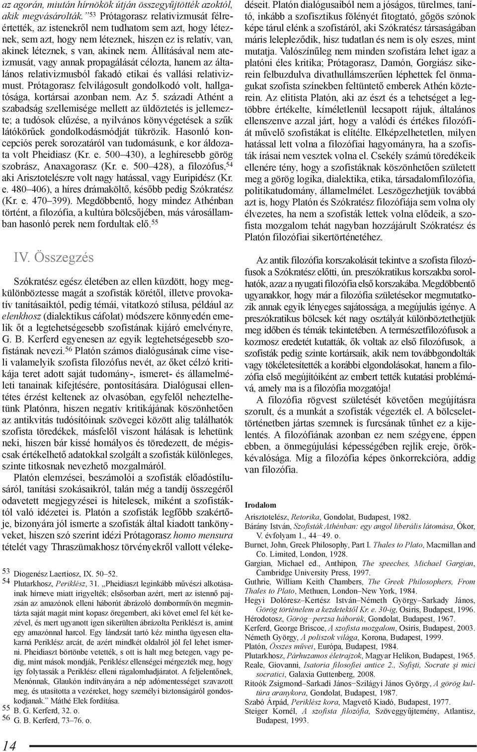 Állításával nem ateizmusát, vagy annak propagálását célozta, hanem az általános relativizmusból fakadó etikai és vallási relativizmust.