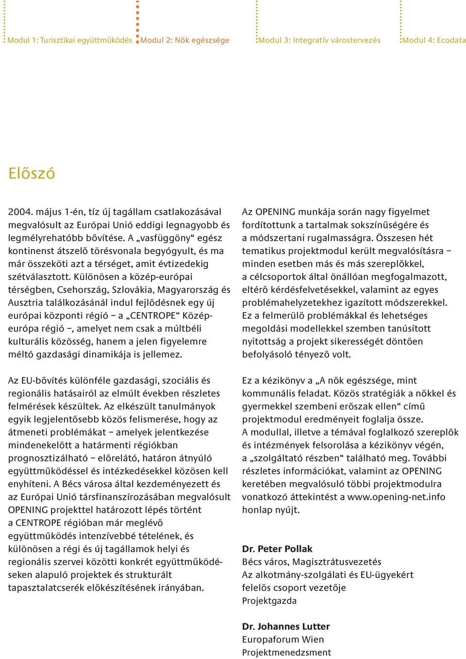 A vasfüggöny egész kontinenst átszelő törésvonala begyógyult, és ma már összeköti azt a térséget, amit évtizedekig szétválasztott.