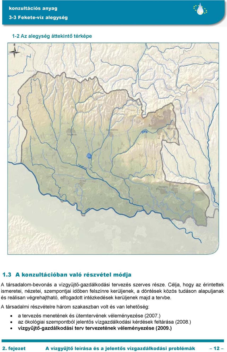 intézkedések kerüljenek majd a tervbe. A társadalmi részvételre három szakaszban volt és van lehetőség: a tervezés menetének és ütemtervének véleményezése (2007.