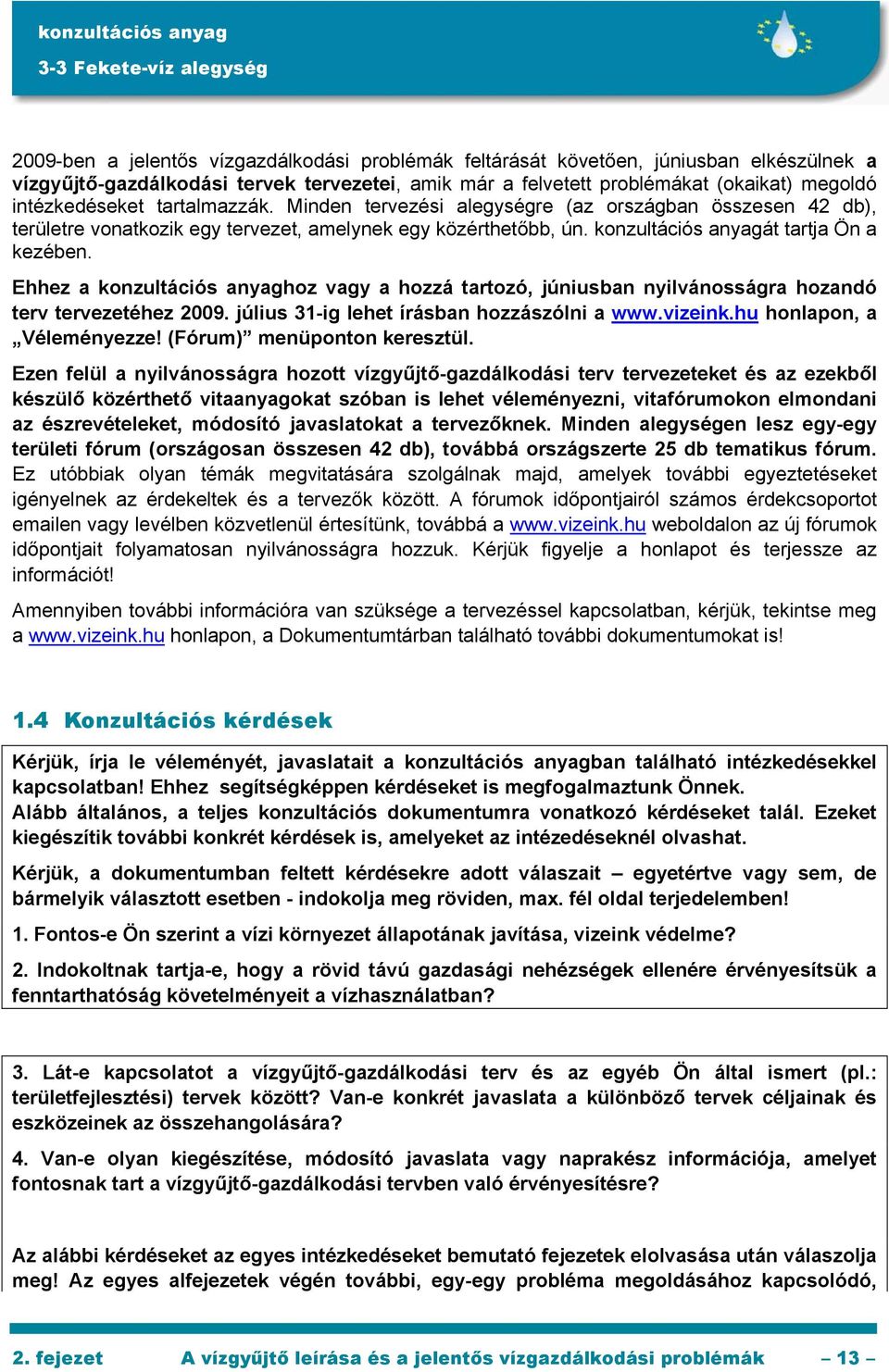 Ehhez a konzultációs anyaghoz vagy a hozzá tartozó, júniusban nyilvánosságra hozandó terv tervezetéhez 2009. július 31-ig lehet írásban hozzászólni a www.vizeink.hu honlapon, a Véleményezze!