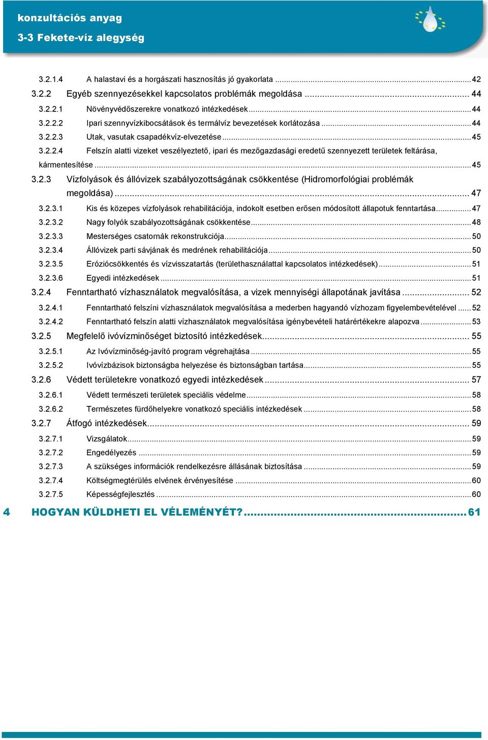 .. 47 3.2.3.1 Kis és közepes vízfolyások rehabilitációja, indokolt esetben erősen módosított állapotuk fenntartása...47 3.2.3.2 Nagy folyók szabályozottságának csökkentése...48 3.2.3.3 Mesterséges csatornák rekonstrukciója.