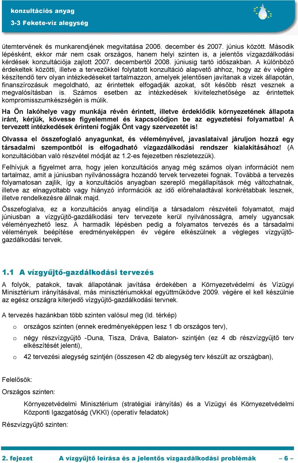 A különböző érdekeltek közötti, illetve a tervezőkkel folytatott konzultáció alapvető ahhoz, hogy az év végére készítendő terv olyan intézkedéseket tartalmazzon, amelyek jelentősen javítanak a vizek