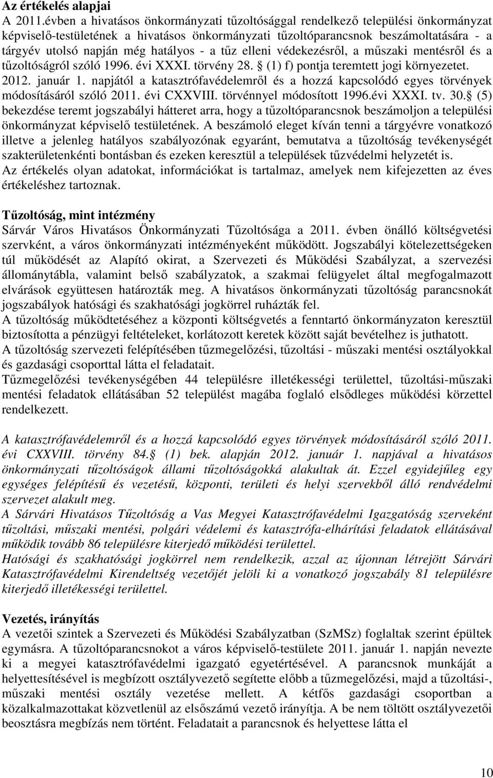 hatályos - a tűz elleni védekezésről, a műszaki mentésről és a tűzoltóságról szóló 1996. évi XXXI. törvény 28. (1) f) pontja teremtett jogi környezetet. 2012. január 1.