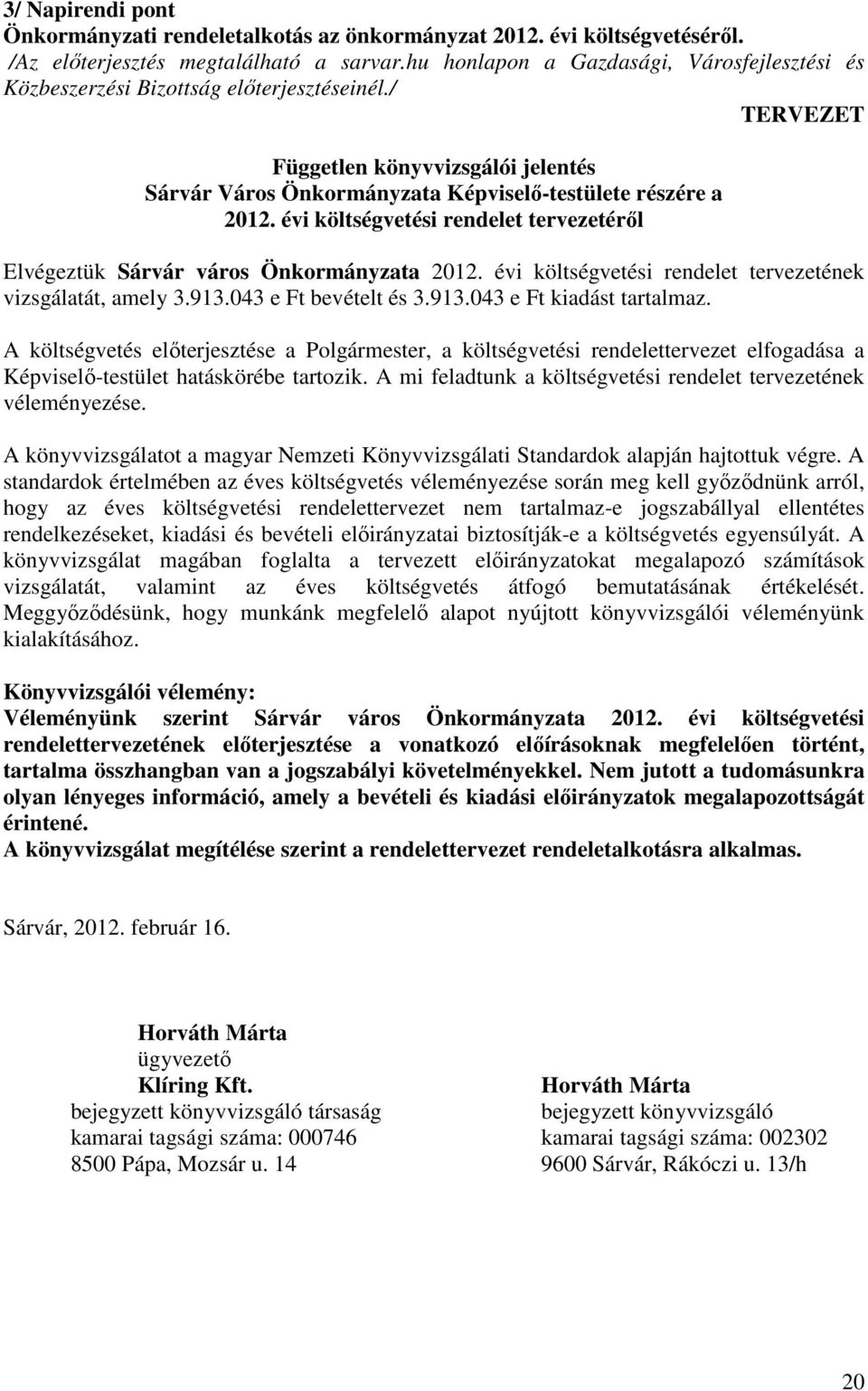 évi költségvetési rendelet tervezetéről Elvégeztük Sárvár város Önkormányzata 2012. évi költségvetési rendelet tervezetének vizsgálatát, amely 3.913.043 e Ft bevételt és 3.913.043 e Ft kiadást tartalmaz.