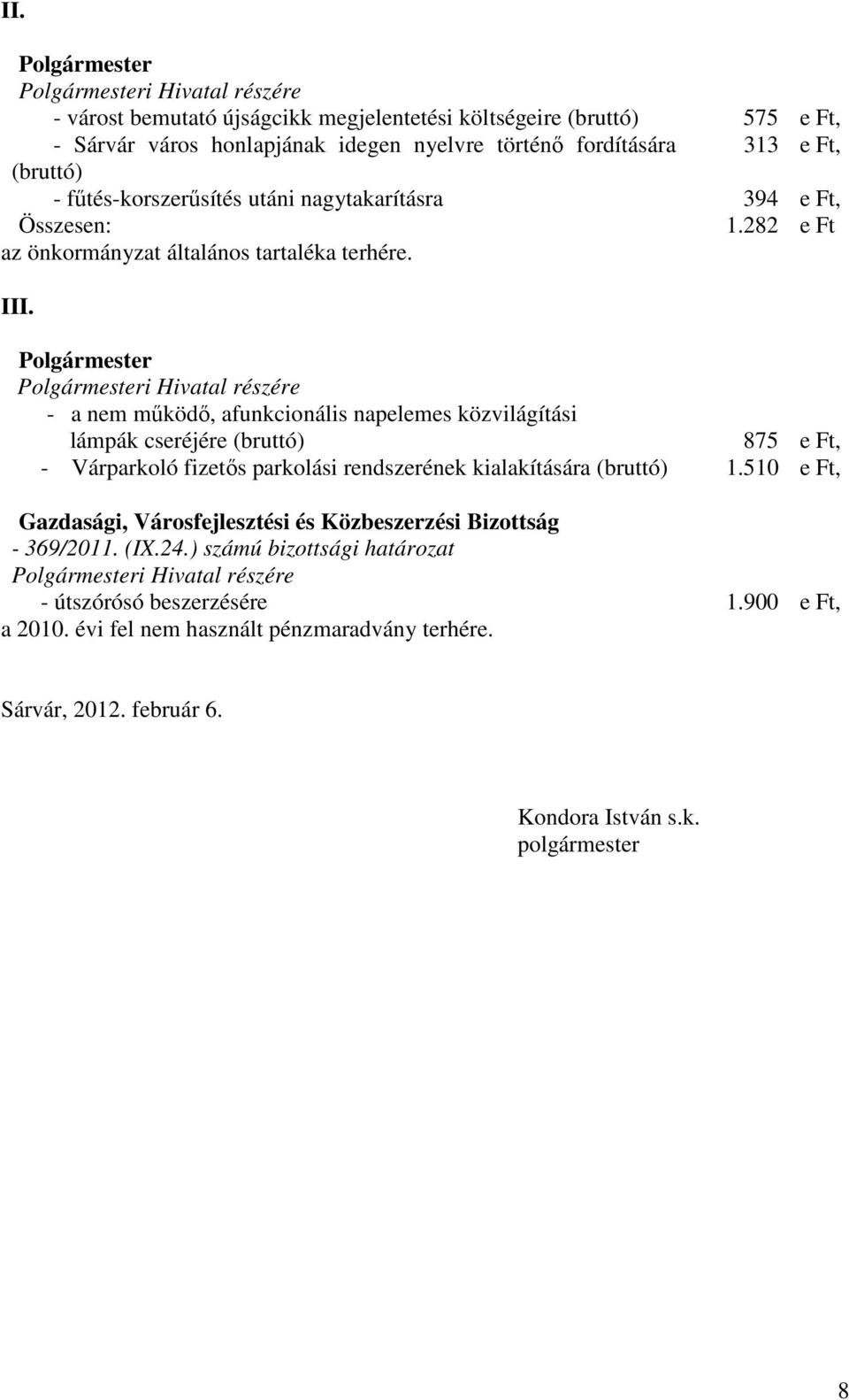 Polgármester Polgármesteri Hivatal részére - a nem működő, afunkcionális napelemes közvilágítási lámpák cseréjére (bruttó) 875 e Ft, - Várparkoló fizetős parkolási rendszerének kialakítására (bruttó)