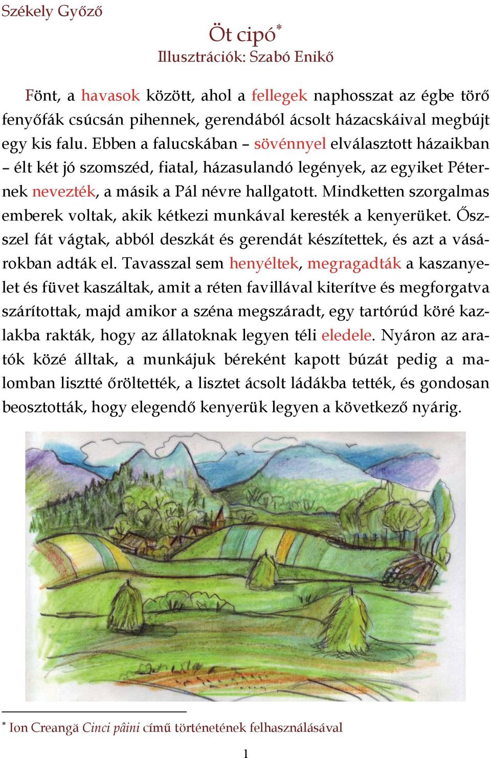 Mindketten szorgalmas emberek voltak, akik kétkezi munkával keresték a kenyerüket. Őszszel fát vágtak, abból deszkát és gerendát készítettek, és azt a vásárokban adták el.