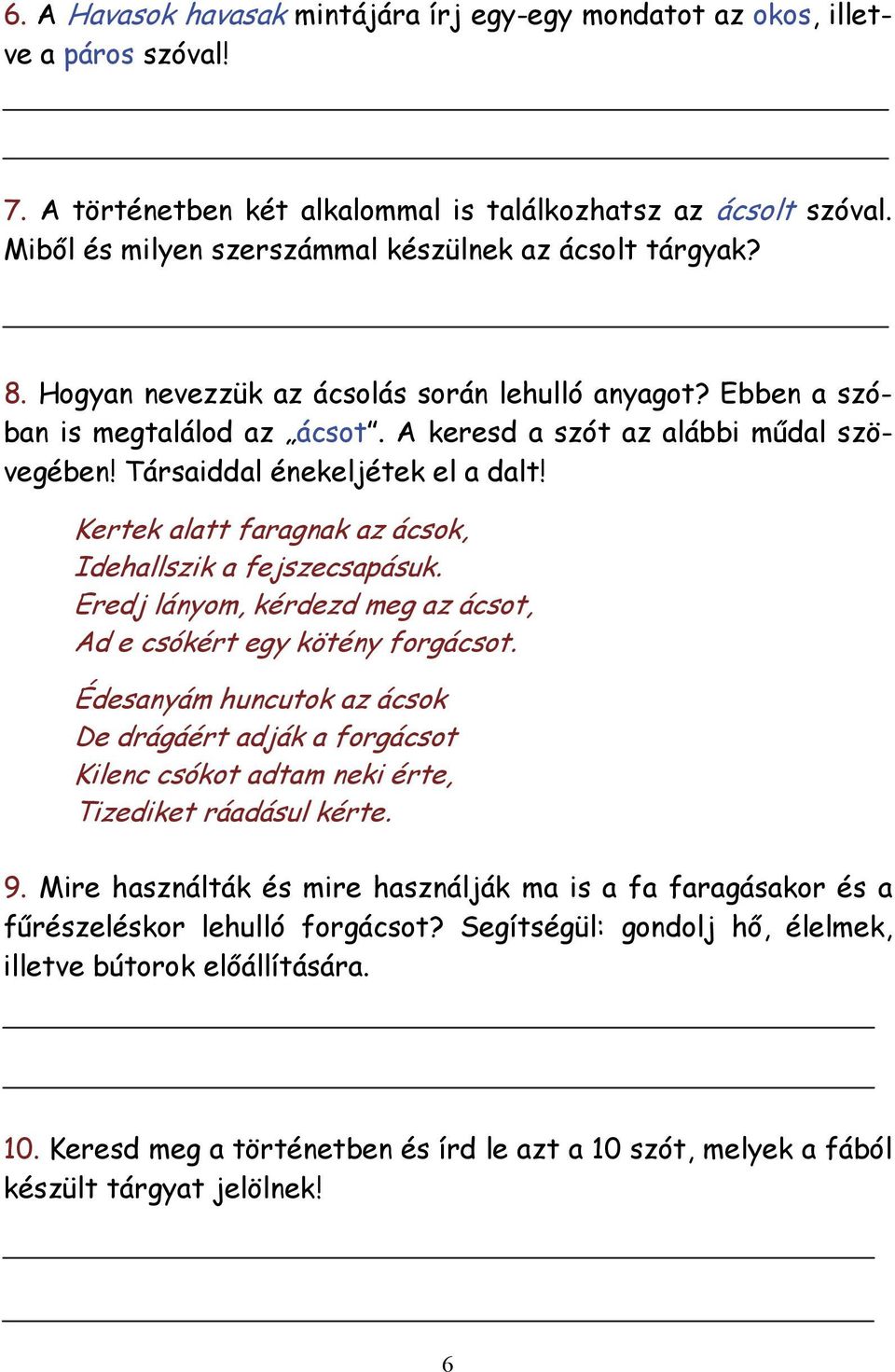 Társaiddal énekeljétek el a dalt! Kertek alatt faragnak az ácsok, Idehallszik a fejszecsapásuk. Eredj lányom, kérdezd meg az ácsot, Ad e csókért egy kötény forgácsot.