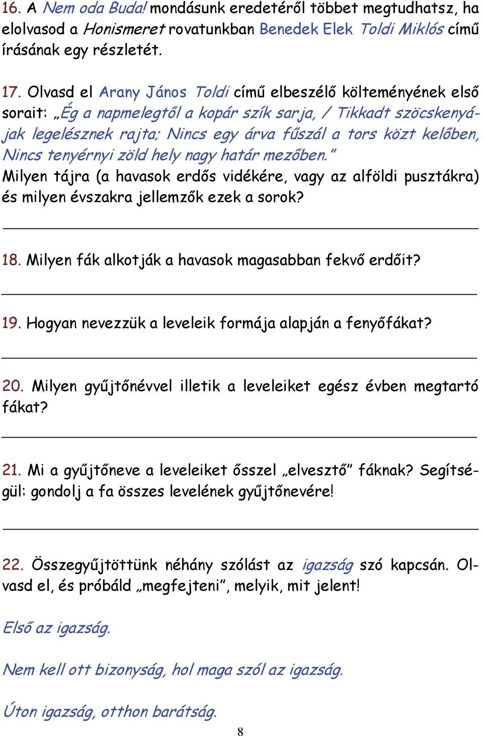 tenyérnyi zöld hely nagy határ mezőben. Milyen tájra (a havasok erdős vidékére, vagy az alföldi pusztákra) és milyen évszakra jellemzők ezek a sorok? 18.