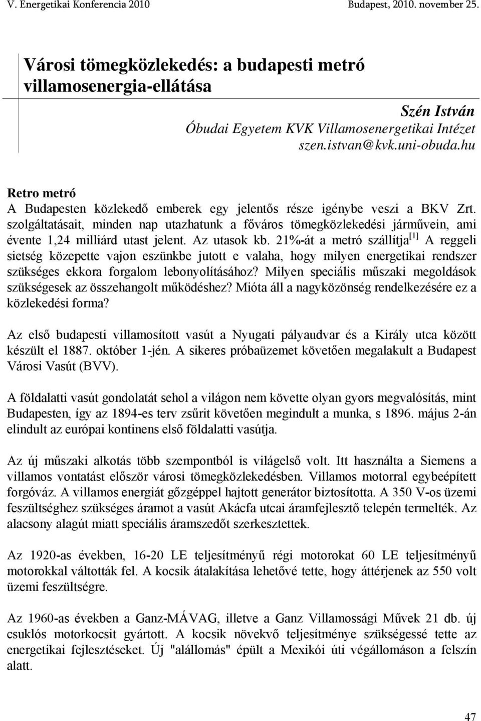 szolgáltatásait, minden nap utazhatunk a főváros tömegközlekedési járművein, ami évente 1,24 milliárd utast jelent. Az utasok kb.