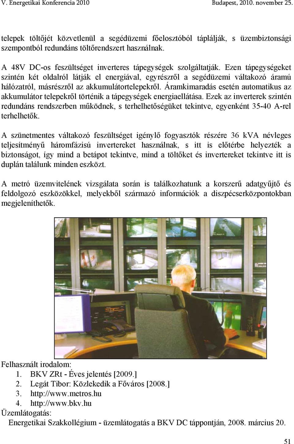 Áramkimaradás esetén automatikus az akkumulátor telepekről történik a tápegységek energiaellátása.