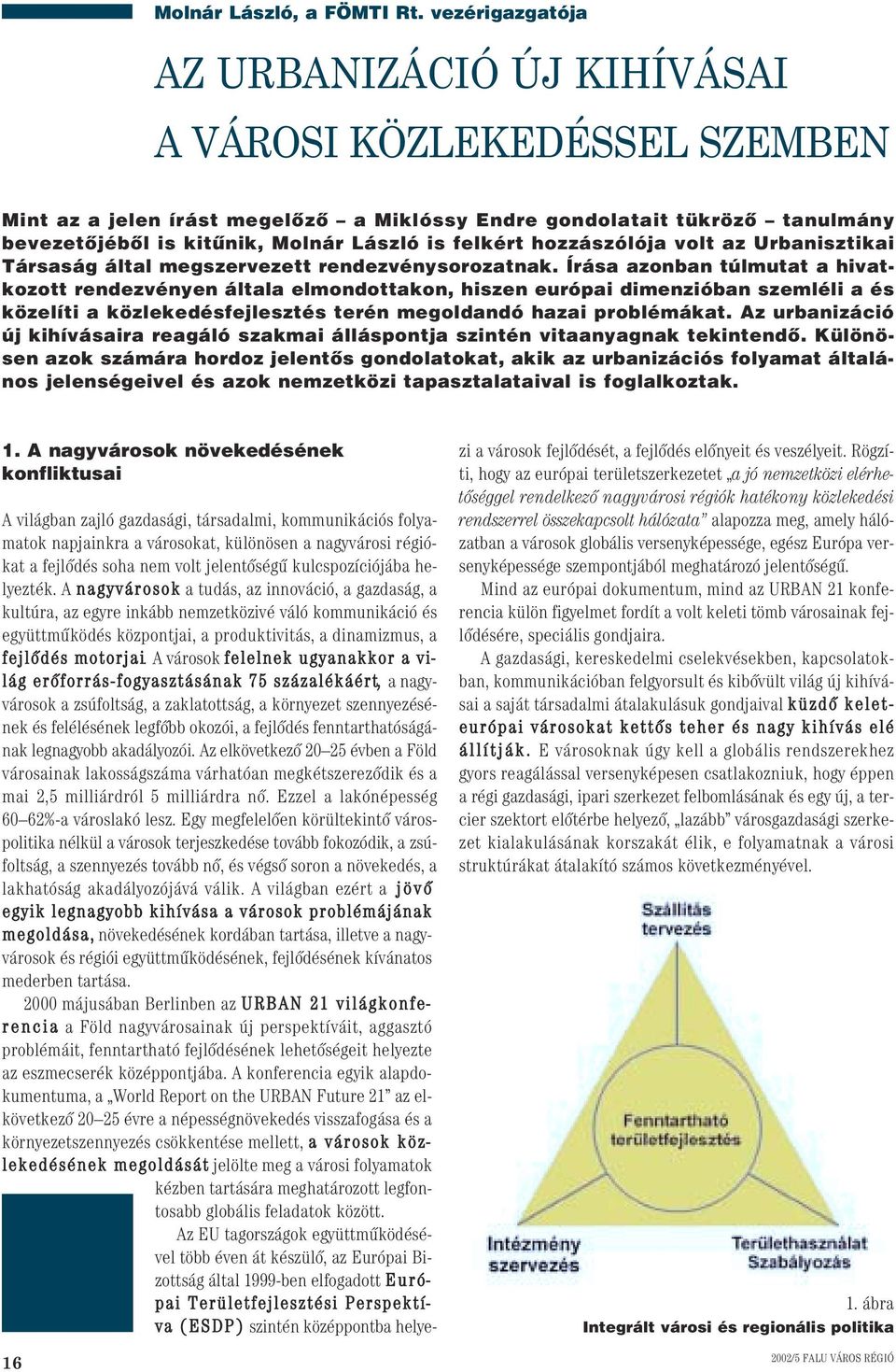 felkért hozzászólója volt az Urbanisztikai Társaság által megszervezett rendezvénysorozatnak.