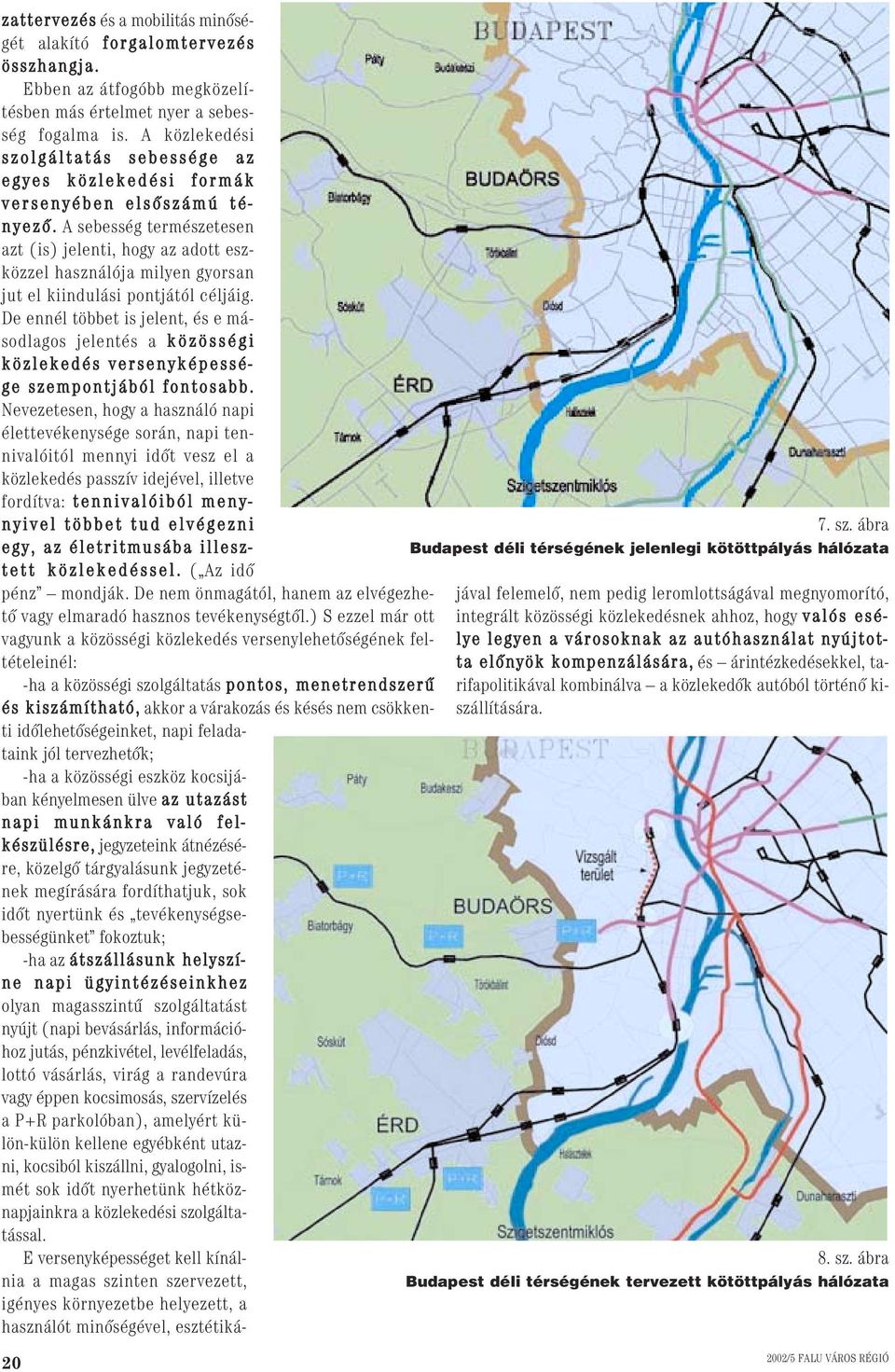 A sebesség természetesen azt (is) jelenti, hogy az adott eszközzel használója milyen gyorsan jut el kiindulási pontjától céljáig.