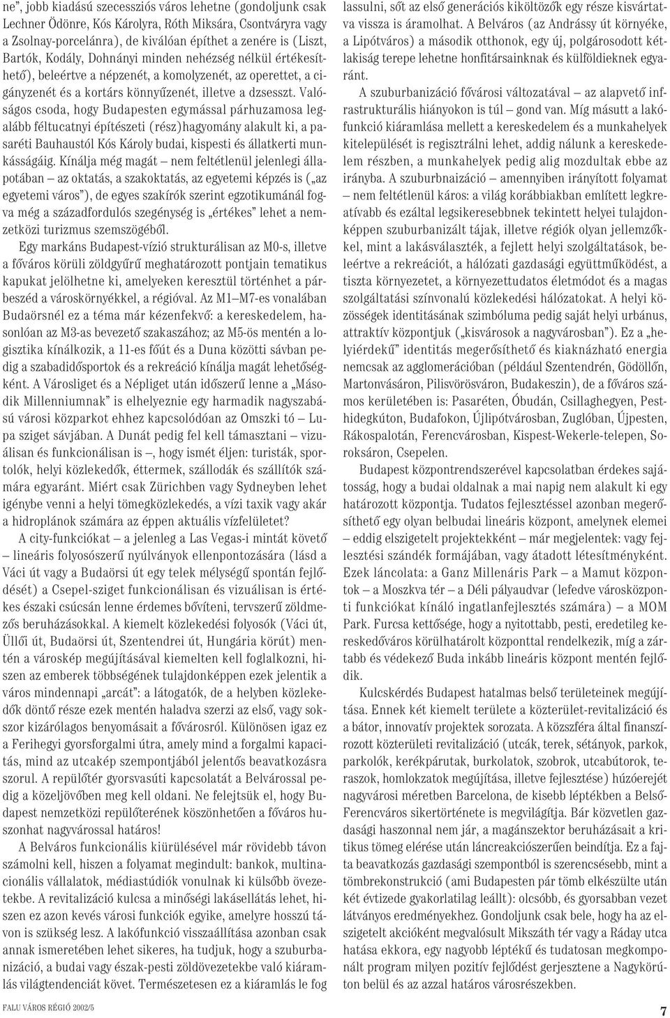 Valóságos csoda, hogy Budapesten egymással párhuzamosa legalább féltucatnyi építészeti (rész)hagyomány alakult ki, a pasaréti Bauhaustól Kós Károly budai, kispesti és állatkerti munkásságáig.