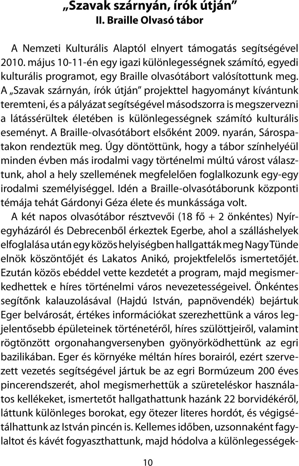 A Szavak szárnyán, írók útján projekttel hagyományt kívántunk teremteni, és a pályázat segítségével másodszorra is megszervezni a látássérültek életében is különlegességnek számító kulturális