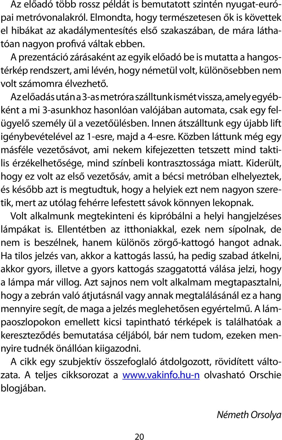 A prezentáció zárásaként az egyik előadó be is mutatta a hangostérkép rendszert, ami lévén, hogy németül volt, különösebben nem volt számomra élvezhető.