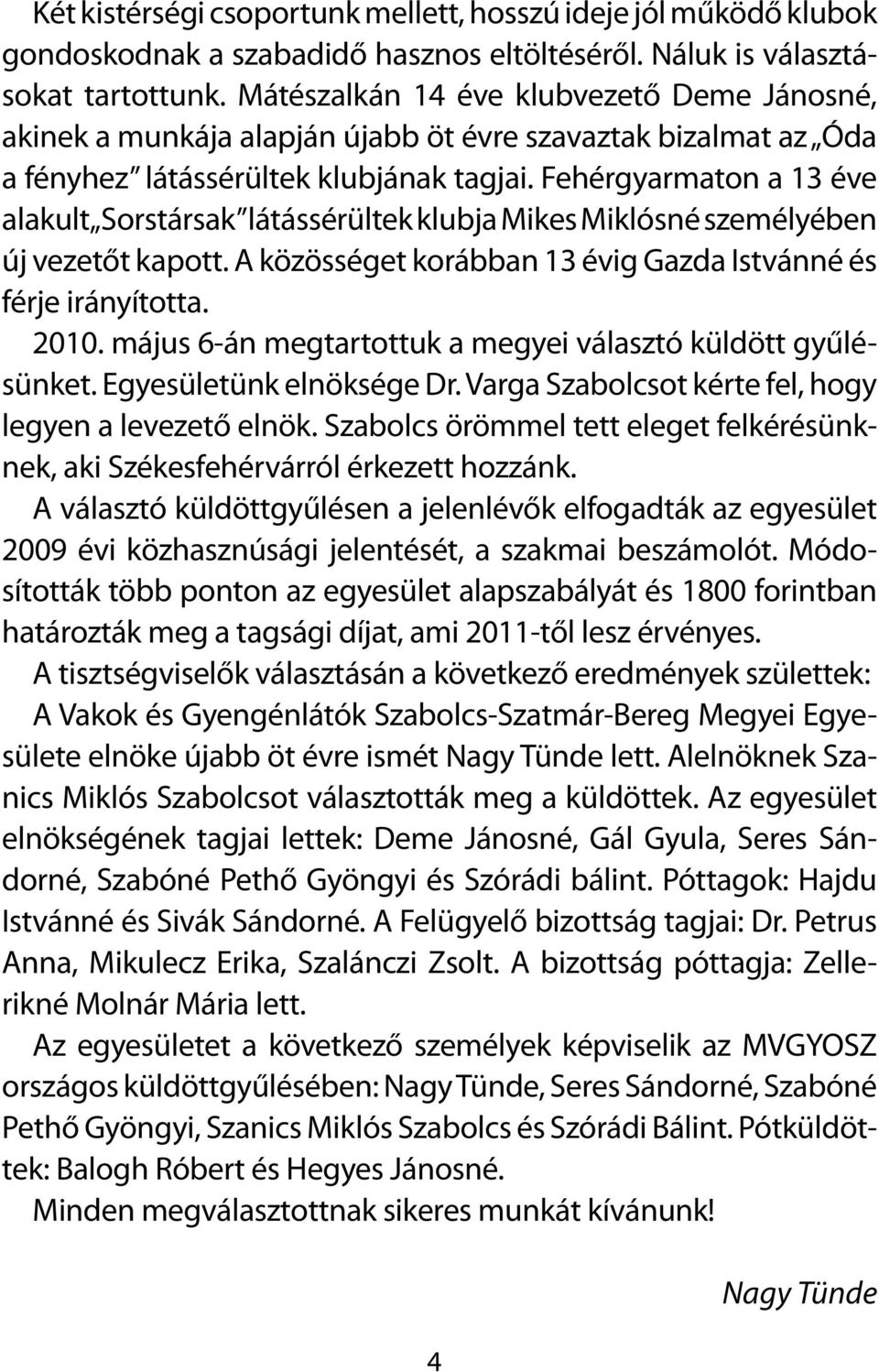 Fehérgyarmaton a 13 éve alakult Sorstársak látássérültek klubja Mikes Miklósné személyében új vezetőt kapott. A közösséget korábban 13 évig Gazda Istvánné és férje irányította. 2010.