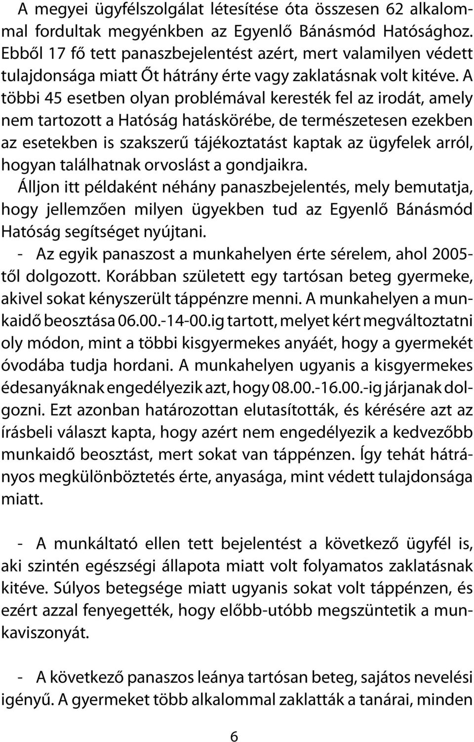 A többi 45 esetben olyan problémával keresték fel az irodát, amely nem tartozott a Hatóság hatáskörébe, de természetesen ezekben az esetekben is szakszerű tájékoztatást kaptak az ügyfelek arról,