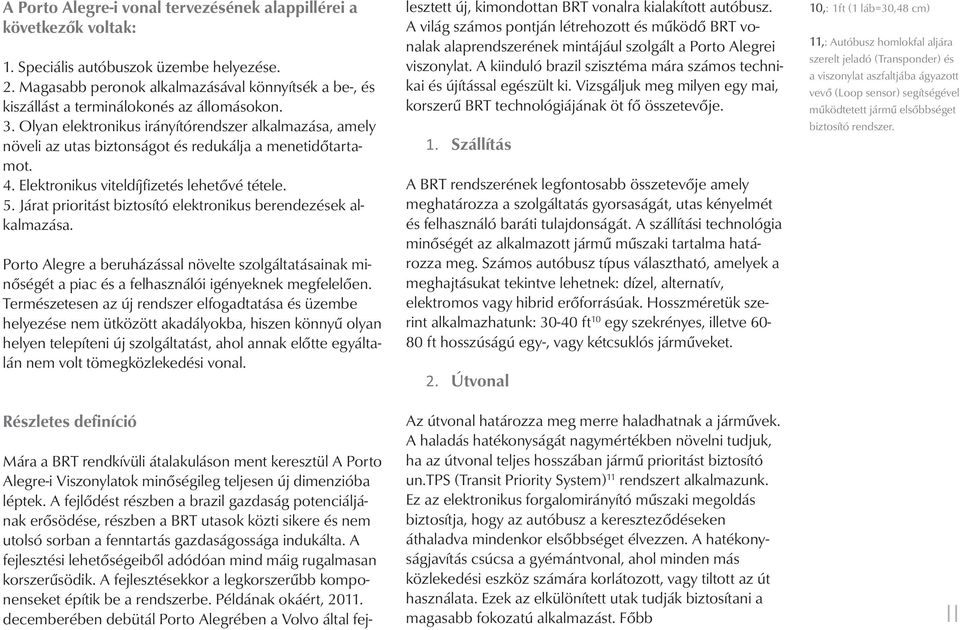 Olyan elektronikus irányítórendszer alkalmazása, amely növeli az utas biztonságot és redukálja a menetidőtartamot. 4. Elektronikus viteldíjfizetés lehetővé tétele. 5.