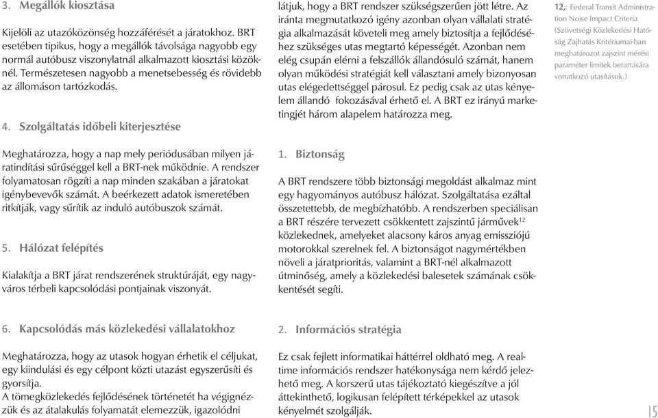 Szolgáltatás időbeli kiterjesztése Meghatározza, hogy a nap mely periódusában milyen járatindítási sűrűséggel kell a BRT-nek működnie.