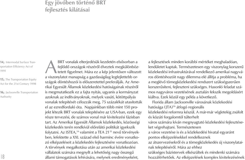 Mára ez a kép jelentősen változott a viszonylatot manapság a gazdaságilag legfejlettebb országok döntéshozói is előszeretettel preferálják.