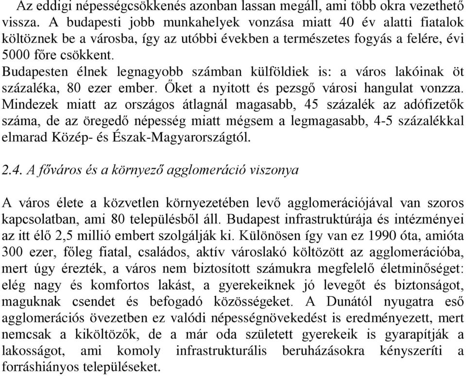 Budapesten élnek legnagyobb számban külföldiek is: a város lakóinak öt százaléka, 80 ezer ember. Őket a nyitott és pezsgő városi hangulat vonzza.