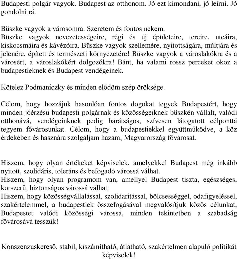 Büszke vagyok a városlakókra és a városért, a városlakókért dolgozókra! Bánt, ha valami rossz perceket okoz a budapestieknek és Budapest vendégeinek.