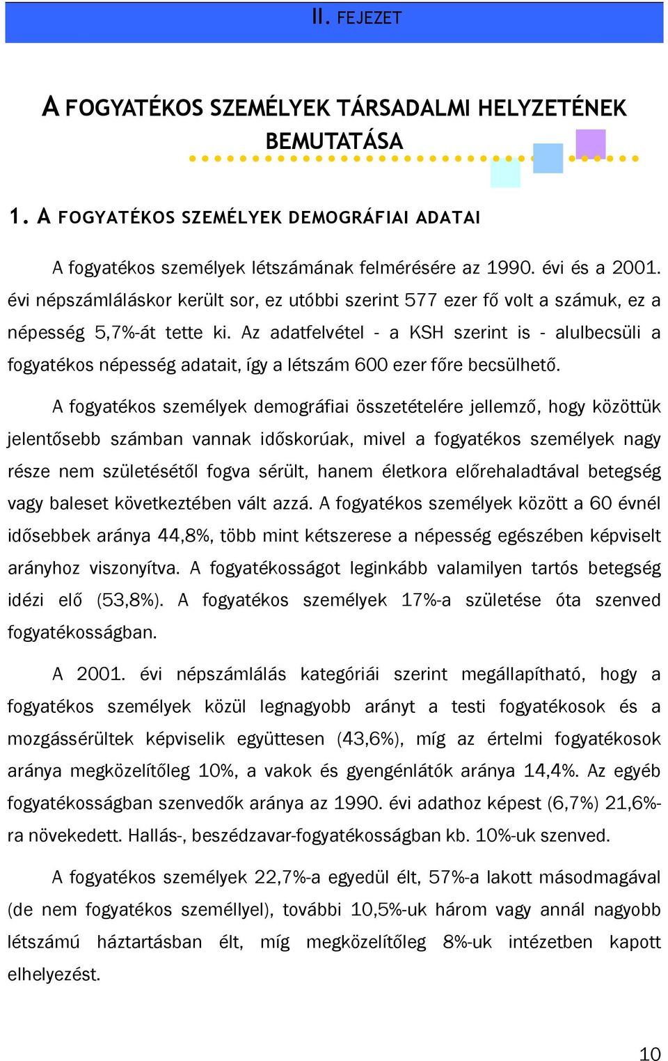 Az adatfelvétel - a KSH szerint is - alulbecsüli a fogyatékos népesség adatait, így a létszám 600 ezer főre becsülhető.