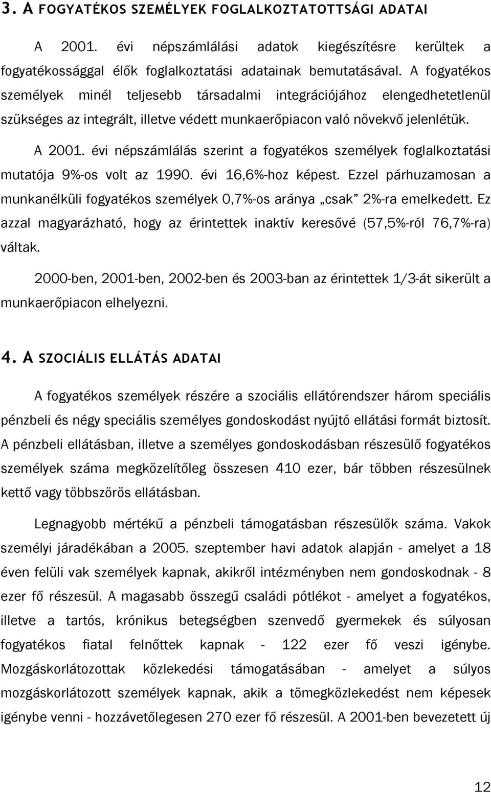 évi népszámlálás szerint a fogyatékos személyek foglalkoztatási mutatója 9%-os volt az 1990. évi 16,6%-hoz képest.