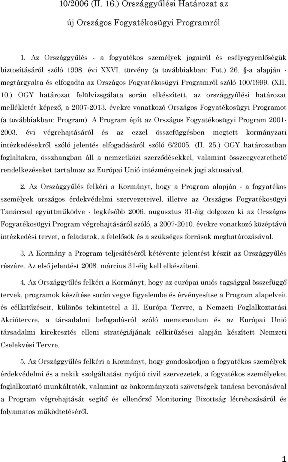 /1999. (XII. 10.) OGY határozat felülvizsgálata során elkészített, az országgyőlési határozat mellékletét képezı, a 2007-2013.