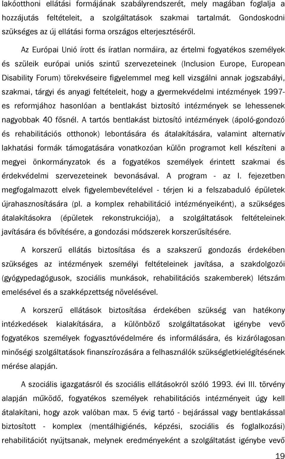 Az Európai Unió írott és íratlan normáira, az értelmi fogyatékos személyek és szüleik európai uniós szintű szervezeteinek (Inclusion Europe, European Disability Forum) törekvéseire figyelemmel meg