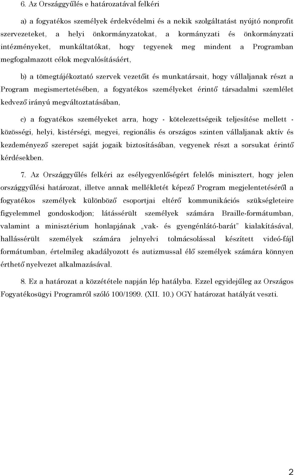 megismertetésében, a fogyatékos személyeket érintı társadalmi szemlélet kedvezı irányú megváltoztatásában, c) a fogyatékos személyeket arra, hogy - kötelezettségeik teljesítése mellett - közösségi,