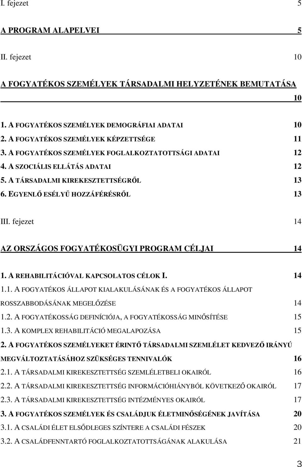 EGYENLİ ESÉLYŐ HOZZÁFÉRÉSRİL 13 III. fejezet 14 AZ ORSZÁGOS FOGYATÉKOSÜGYI PROGRAM CÉLJAI 14 1. A REHABILITÁCIÓVAL KAPCSOLATOS CÉLOK I. 14 1.1. A FOGYATÉKOS ÁLLAPOT KIALAKULÁSÁNAK ÉS A FOGYATÉKOS ÁLLAPOT ROSSZABBODÁSÁNAK MEGELİZÉSE 14 1.