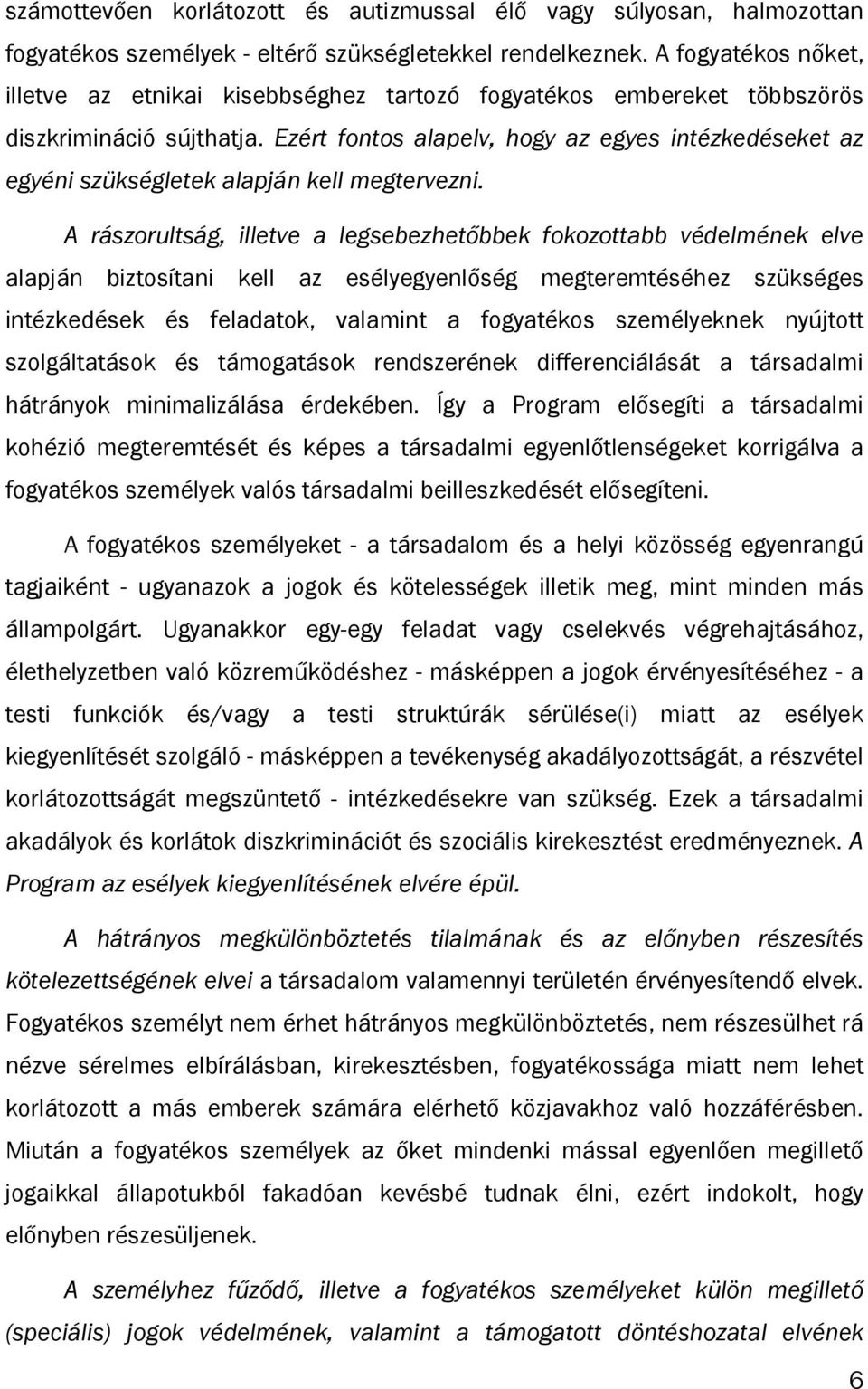 Ezért fontos alapelv, hogy az egyes intézkedéseket az egyéni szükségletek alapján kell megtervezni.