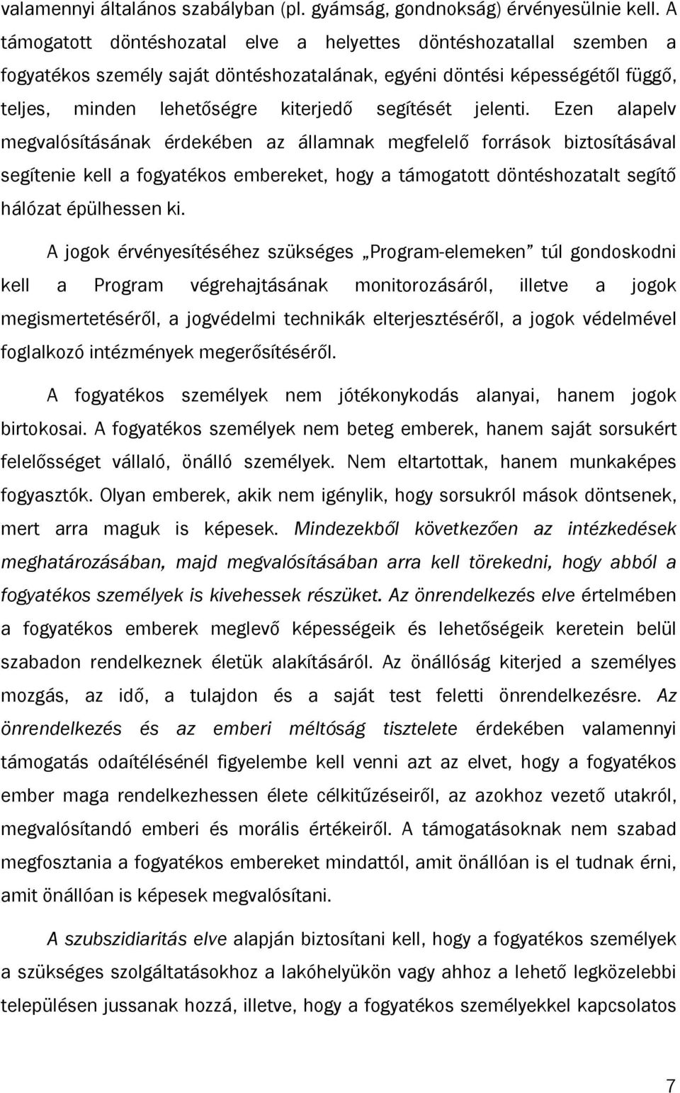 jelenti. Ezen alapelv megvalósításának érdekében az államnak megfelelő források biztosításával segítenie kell a fogyatékos embereket, hogy a támogatott döntéshozatalt segítő hálózat épülhessen ki.