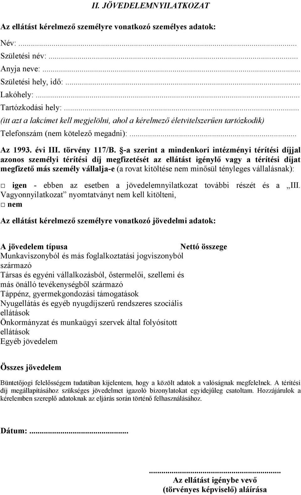 -a szerint a mindenkori intézményi térítési díjjal azonos személyi térítési díj megfizetését az ellátást igénylő vagy a térítési díjat megfizető más személy vállalja-e (a rovat kitöltése nem minősül