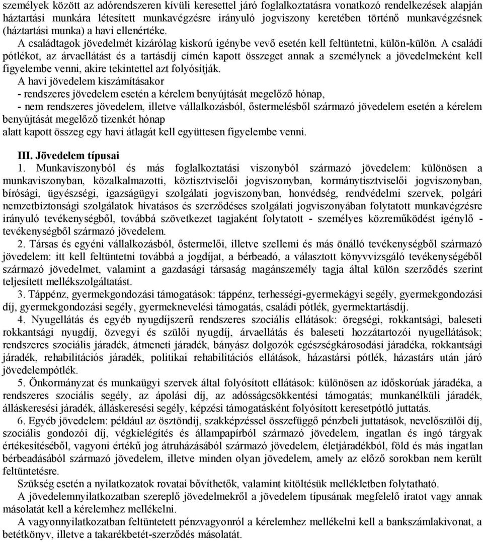 A családi pótlékot, az árvaellátást és a tartásdíj címén kapott összeget annak a személynek a jövedelmeként kell figyelembe venni, akire tekintettel azt folyósítják.