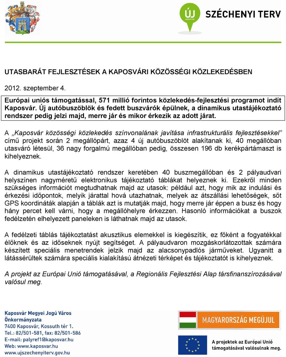 A Kaposvár közösségi közlekedés színvonalának javítása infrastrukturális fejlesztésekkel című projekt során 2 megállópárt, azaz 4 új autóbuszöblöt alakítanak ki, 40 megállóban utasváró létesül, 36